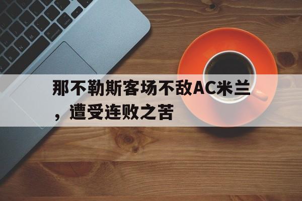包含那不勒斯客场不敌AC米兰，遭受连败之苦的词条